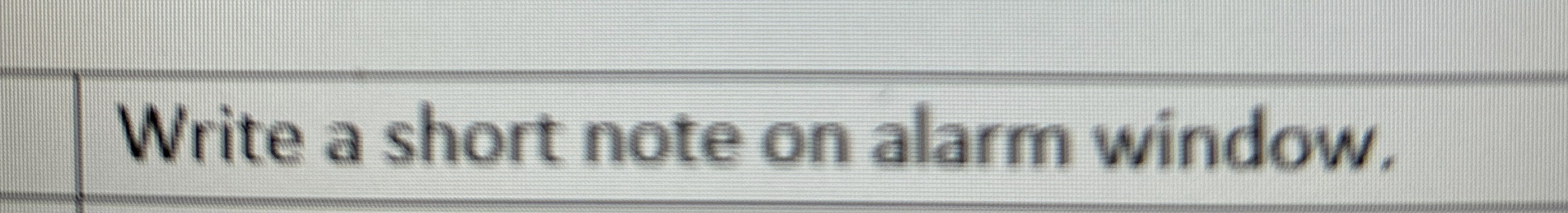  Write a short note on alarm window. 