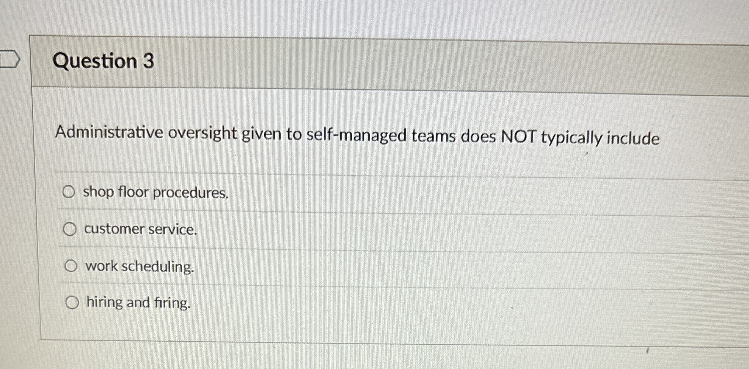  Question 3 Administrative oversight given to self-managed teams does NOT typically