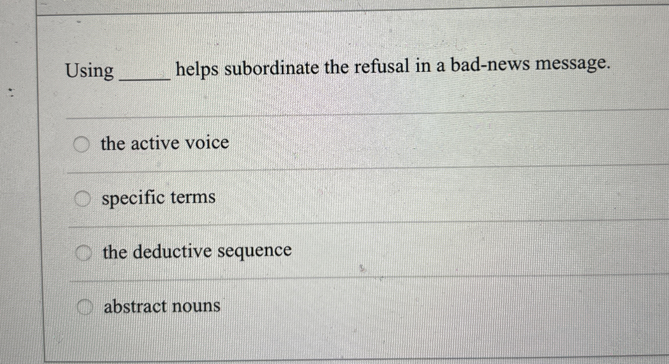  Using helps subordinate the refusal in a bad-news message. the active