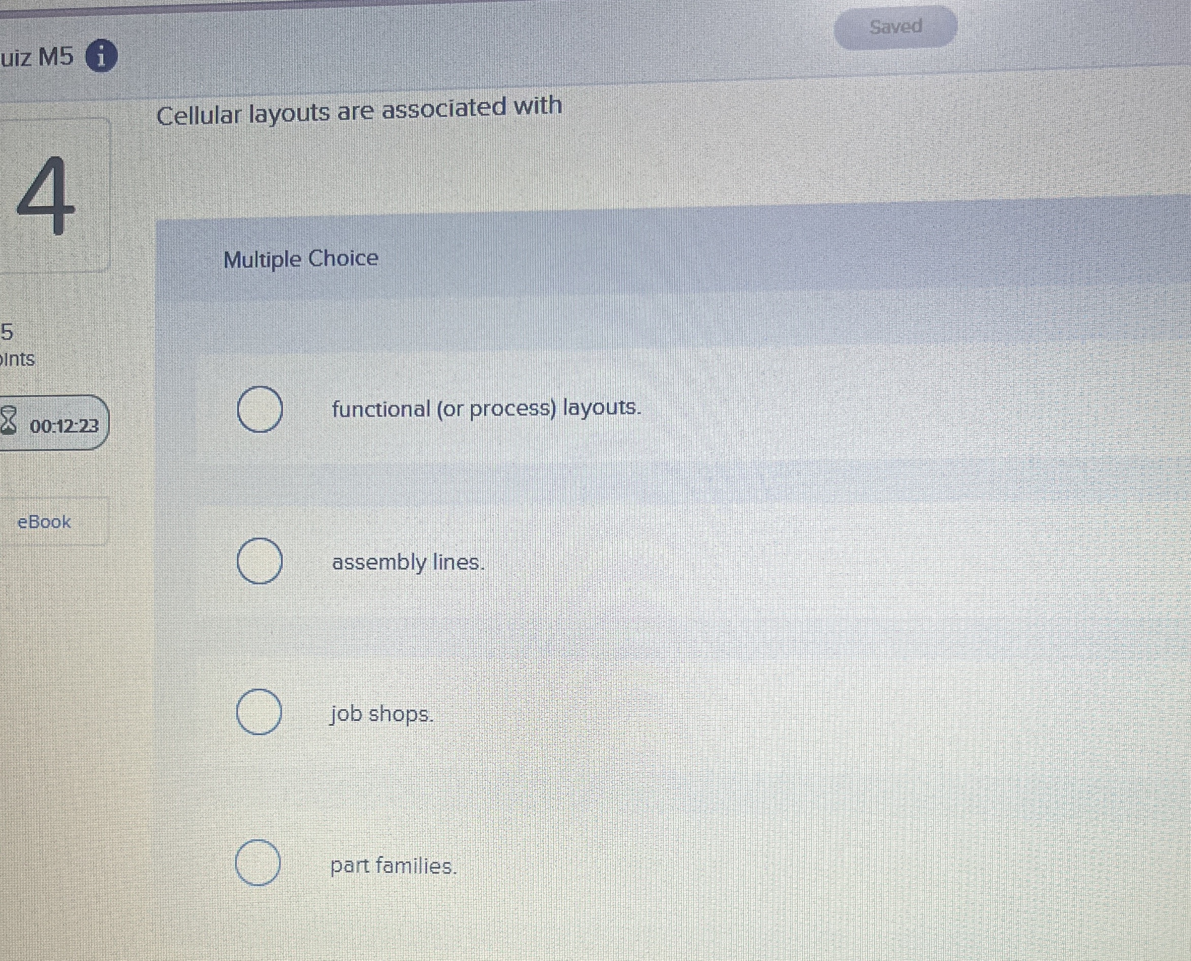  Cellular layouts are associated with Multiple Choice assembly lines. job shops.