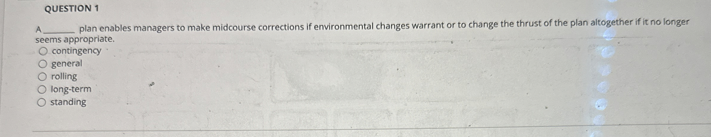  QUESTION 1 A plan enables managers to make midcourse corrections if