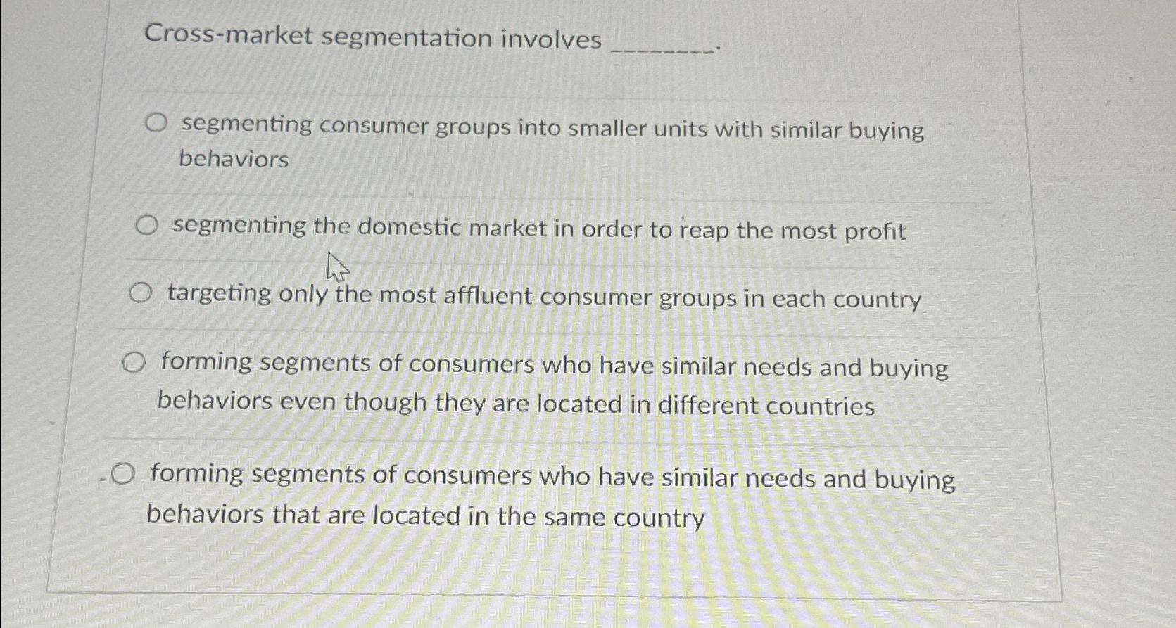  Cross-market segmentation involves segmenting consumer groups into smaller units with similar