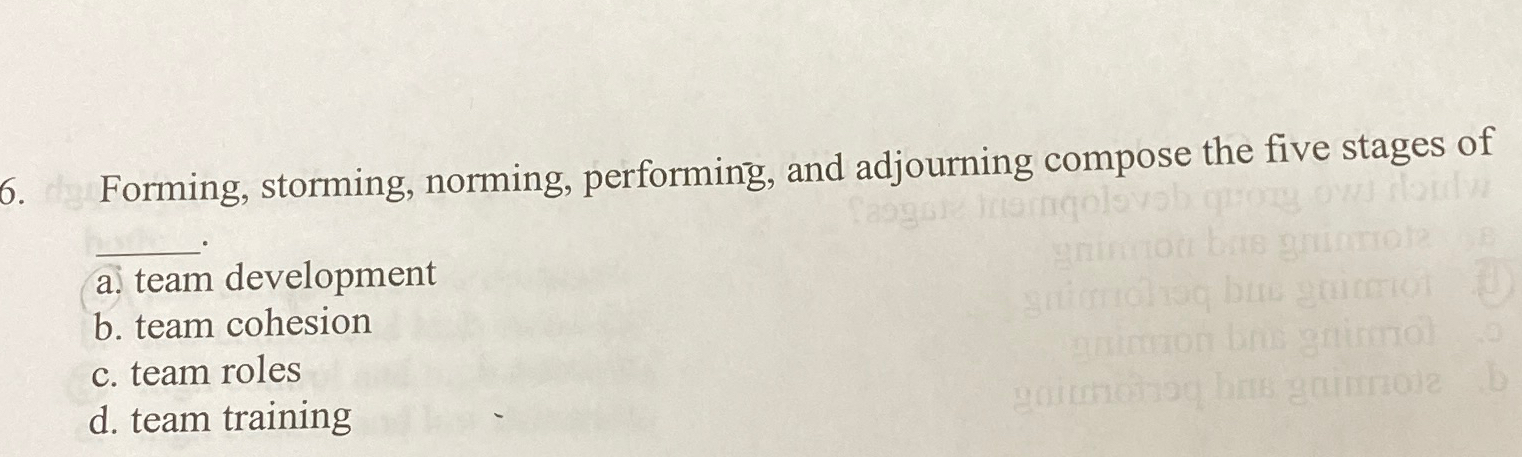  Forming, storming, norming, performing, and adjourning compose the five stages of