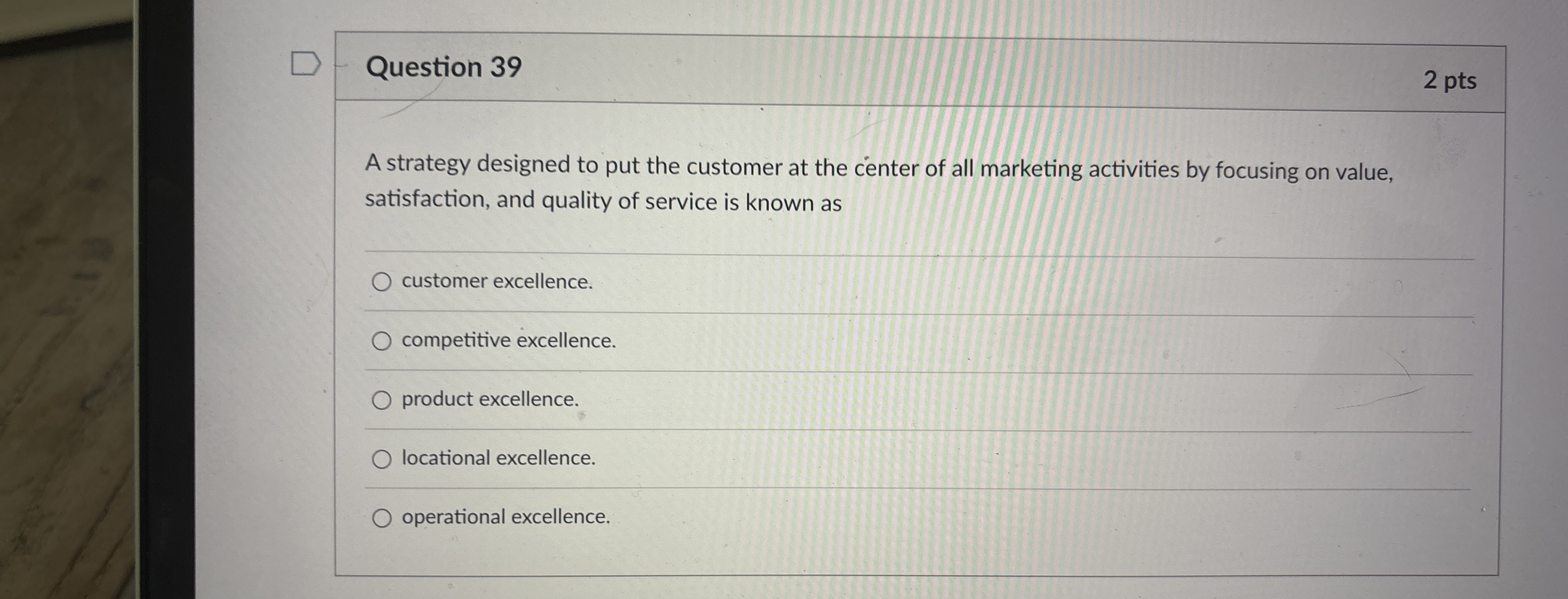  Question 39 2 pts A strategy designed to put the customer