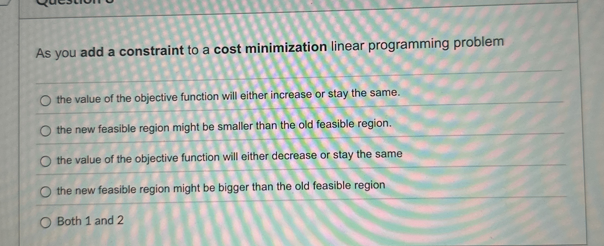  As you add a constraint to a cost minimization linear programming