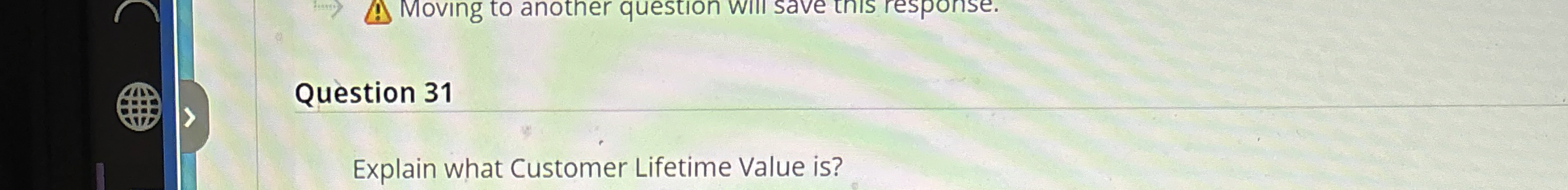  Explain what Customer Lifetime Value is? 