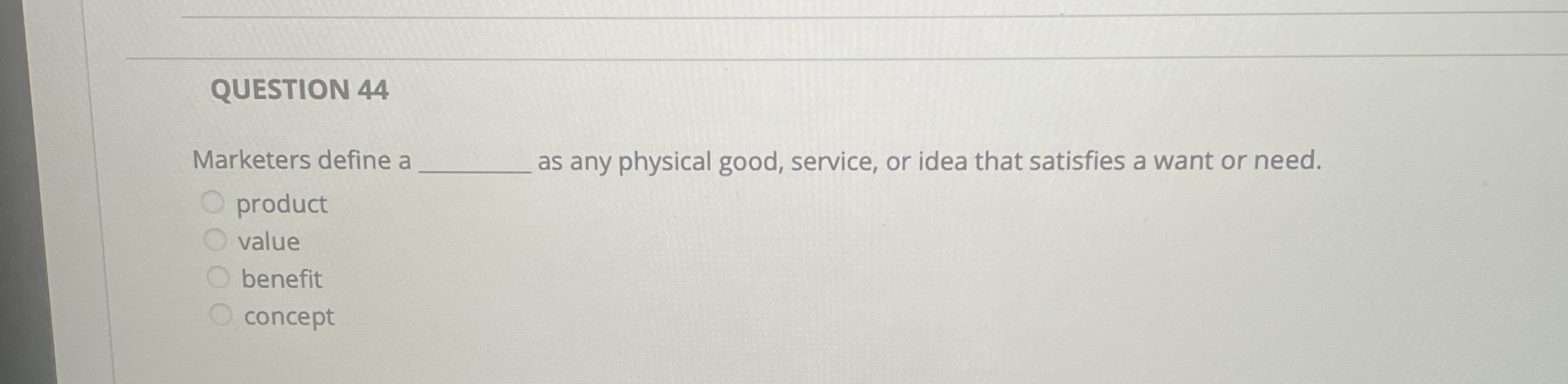  QUESTION 44 Marketers define a as any physical good, service, or