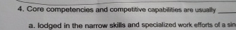  Core competencies and competitive capabilities are usually a. lodged in the