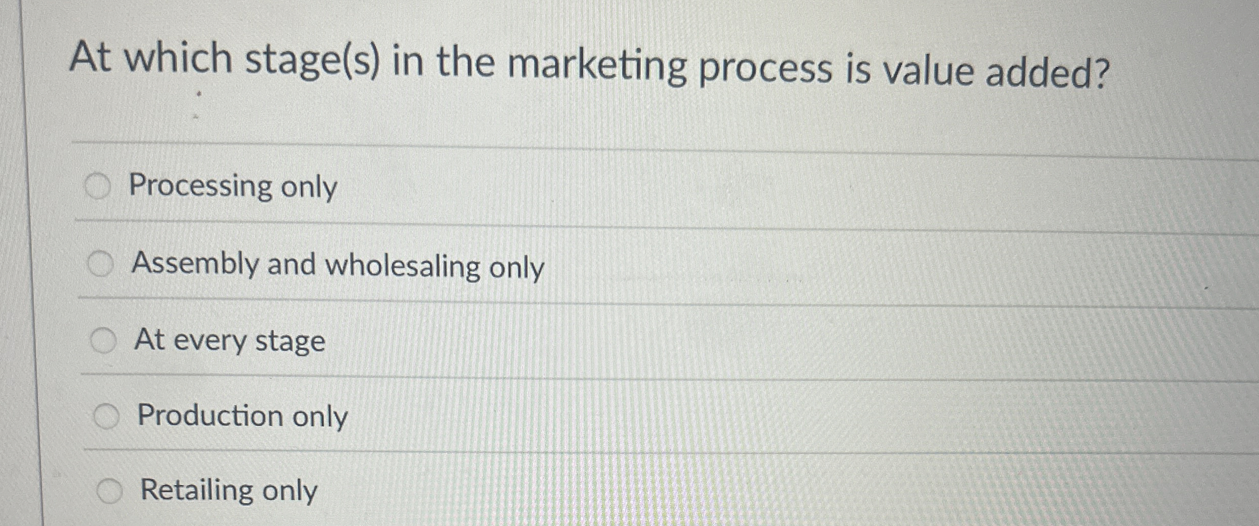  At which stage(s) in the marketing process is value added? Processing