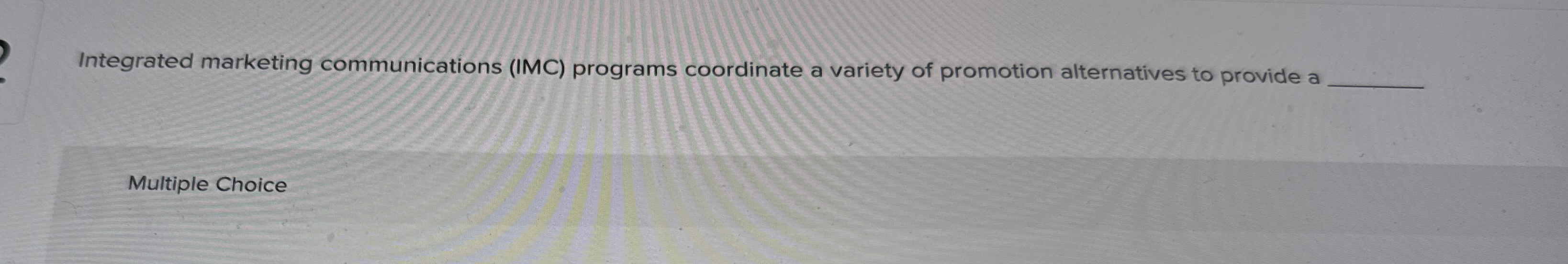  Integrated marketing communications (IMC) programs coordinate a variety of promotion alternatives