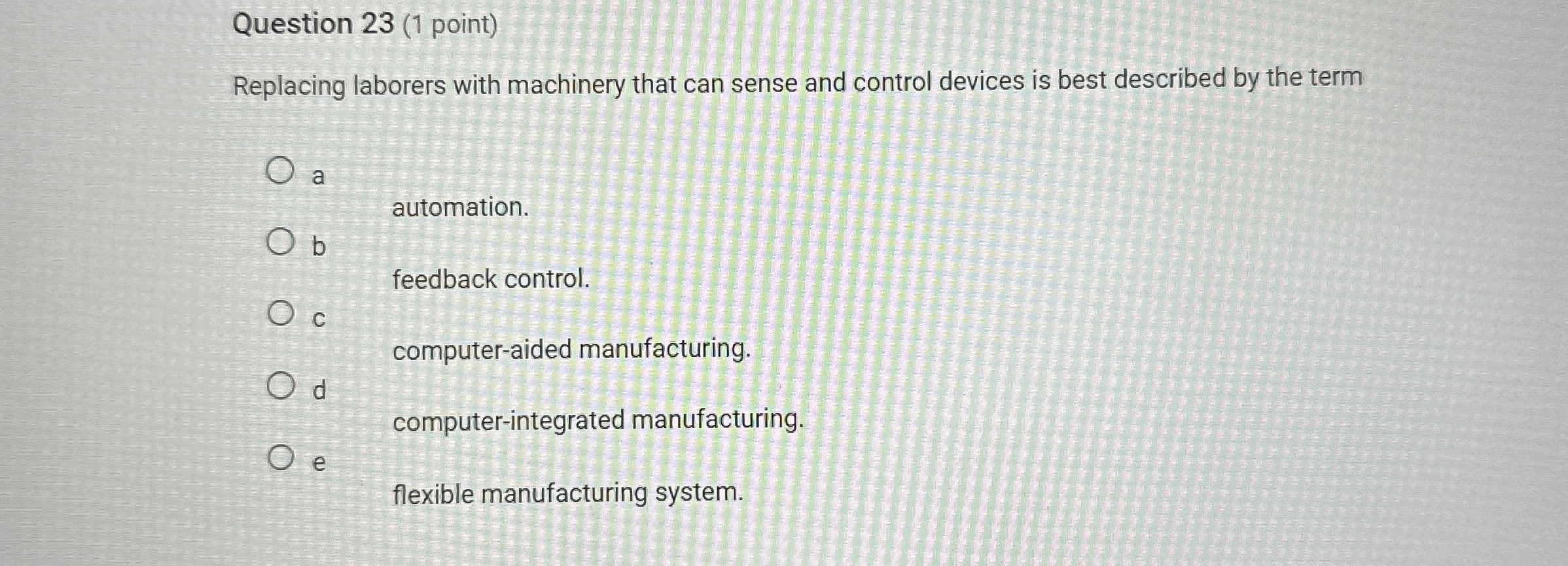  Question 23(1 point) Replacing laborers with machinery that can sense and