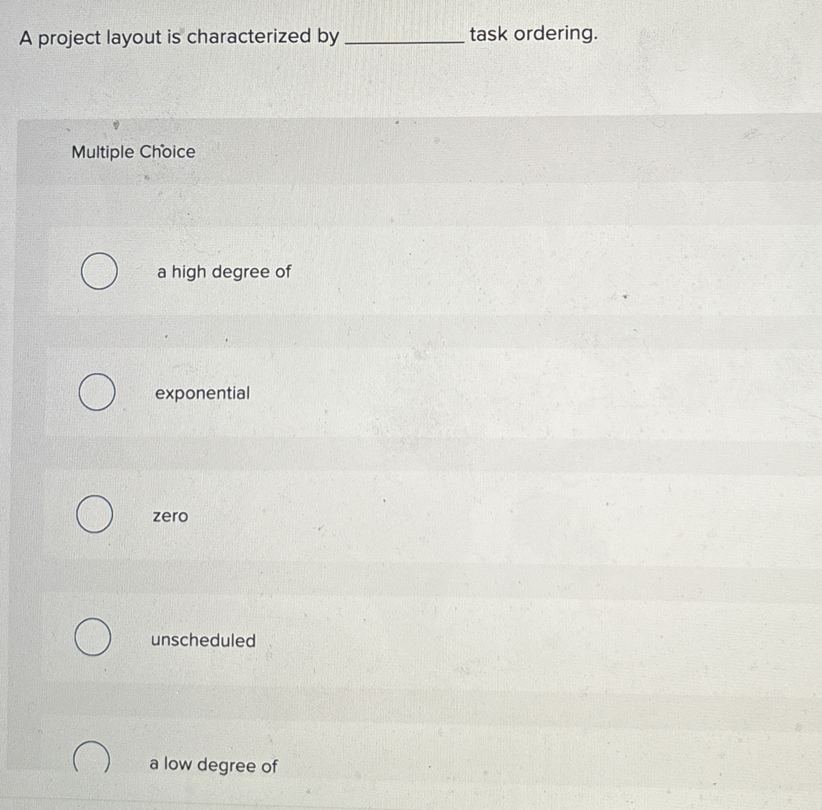  A project layout is characterized by task ordering. Multiple Choice a