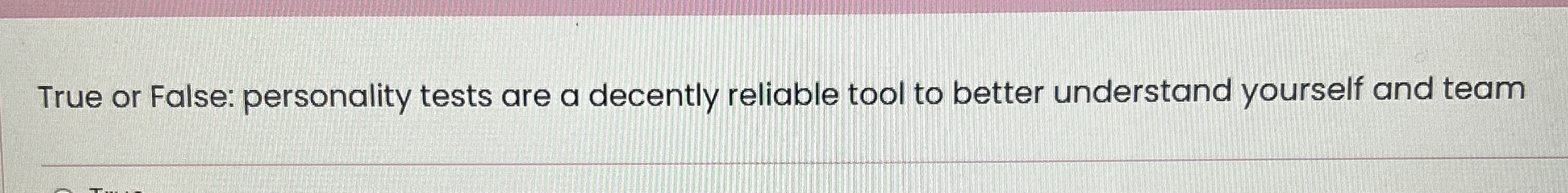  True or False: personality tests are a decently reliable tool to