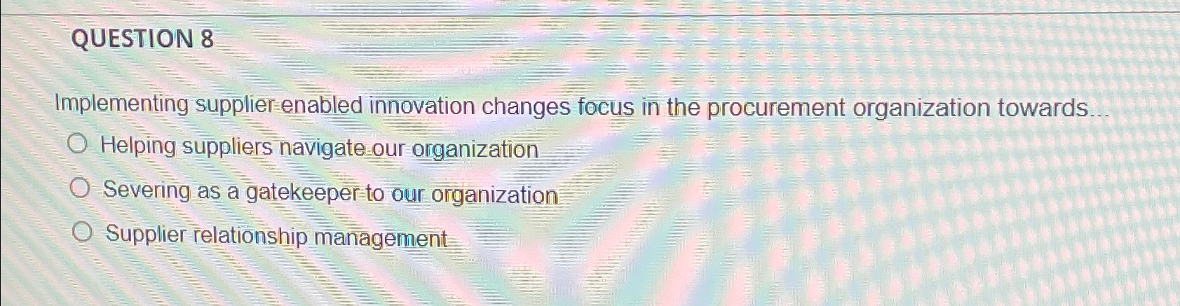  QUESTION 8 Implementing supplier enabled innovation changes focus in the procurement