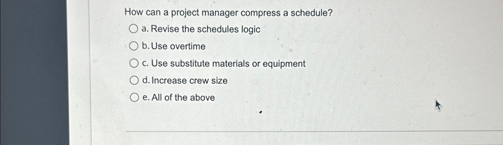  How can a project manager compress a schedule? a. Revise the