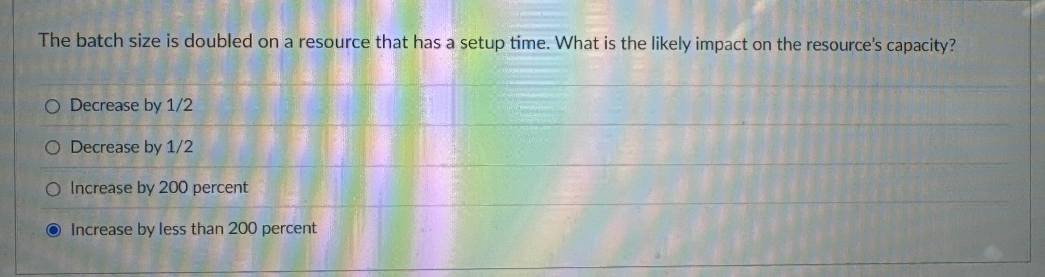  The batch size is doubled on a resource that has a