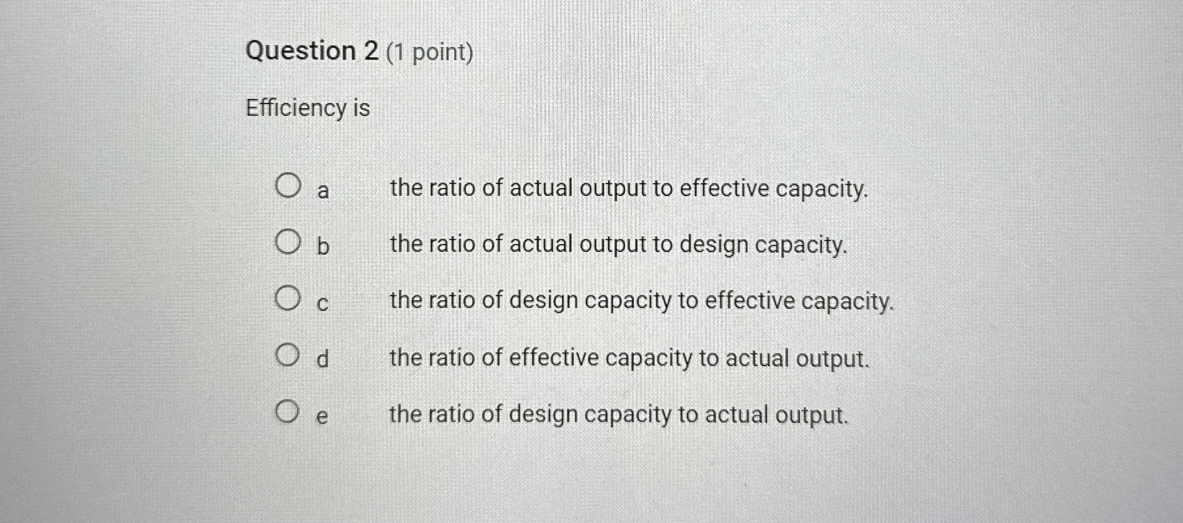  Question 2(1 point) Efficiency is a the ratio of actual output