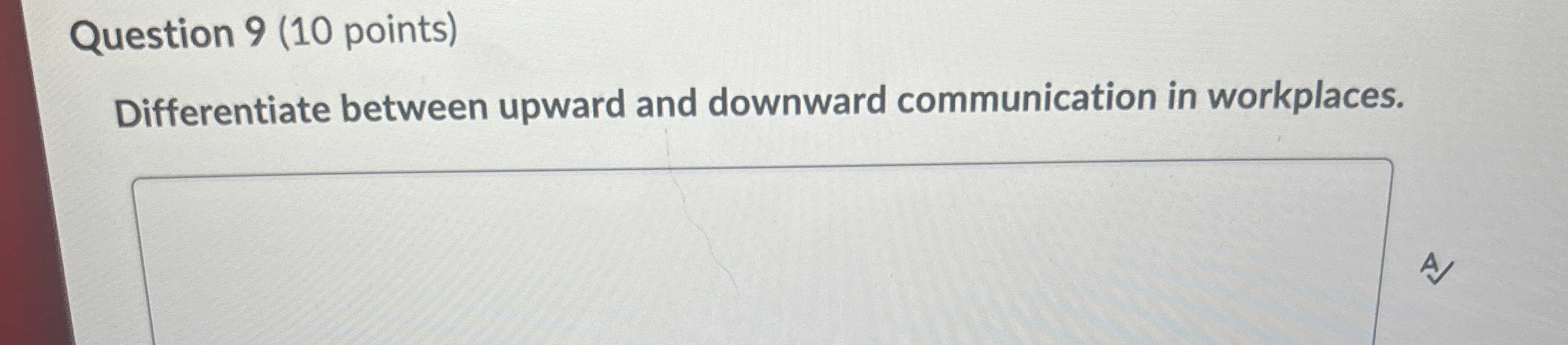  Question 9(10 points) Differentiate between upward and downward communication in workplaces.