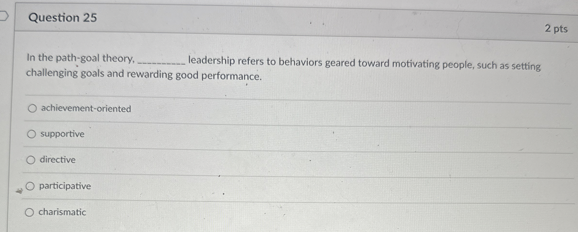  Question 25 2 pts In the path-goal theory, leadership refers to
