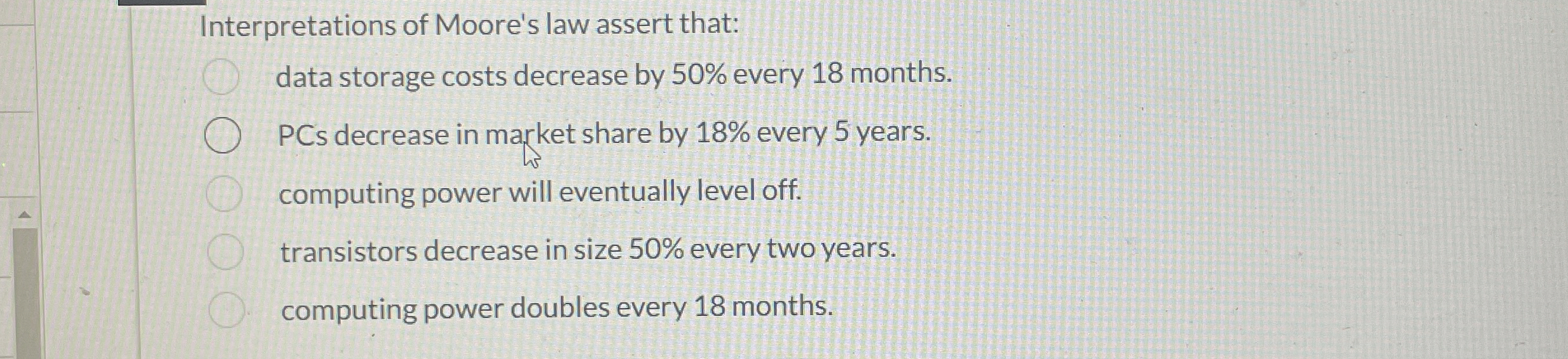  Interpretations of Moore's law assert that: data storage costs decrease by
