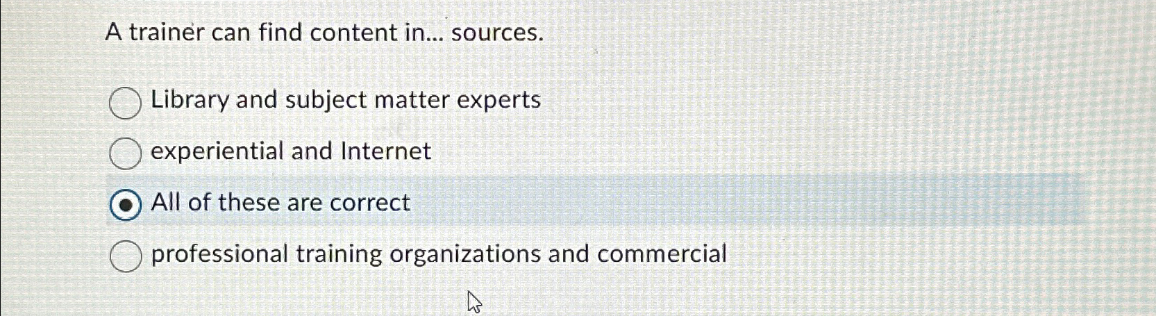 A trainer can find content in... sources. Library and subject matter