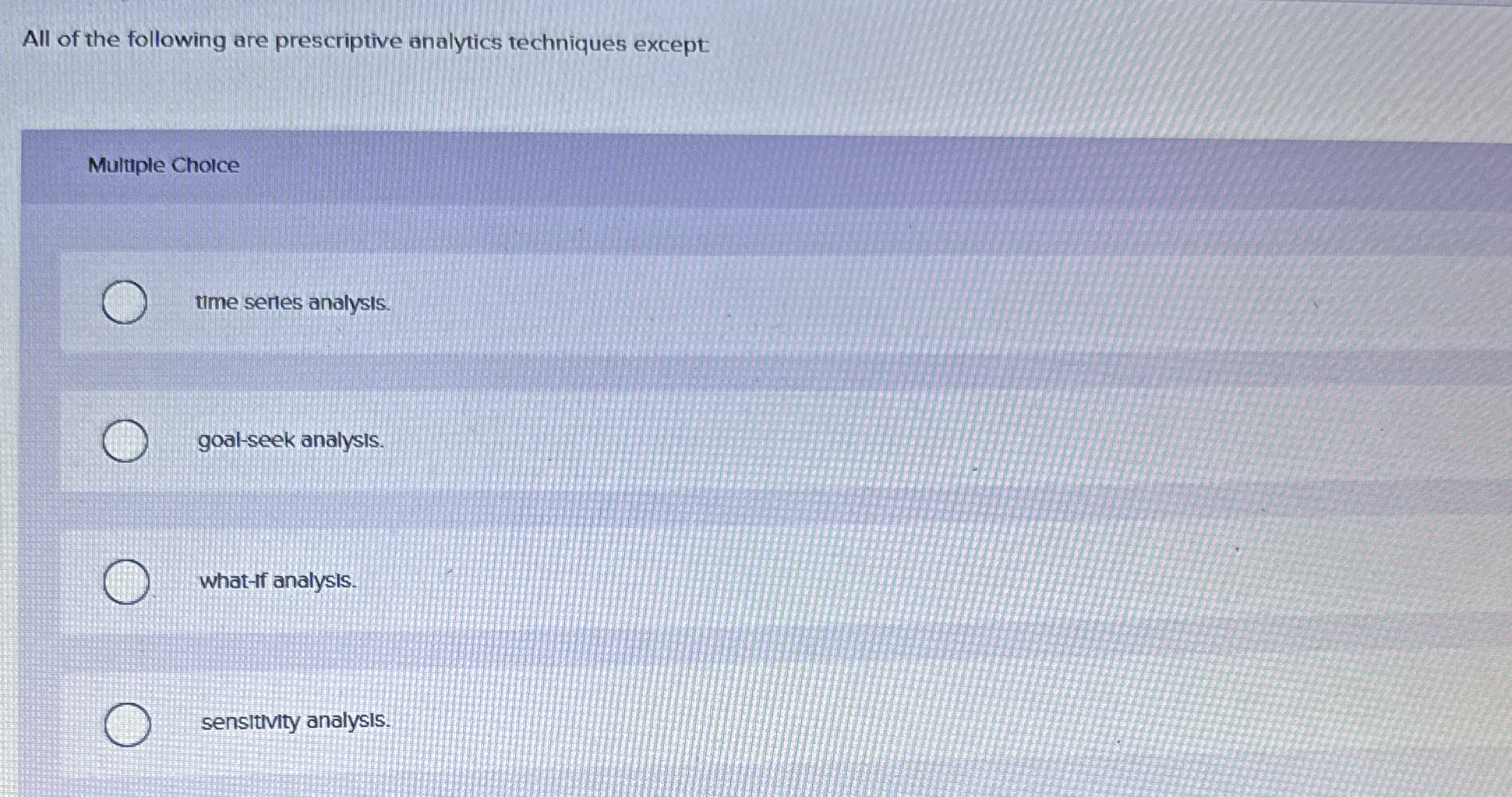  All of the following are prescriptive analytics techniques except: Multule Cholce