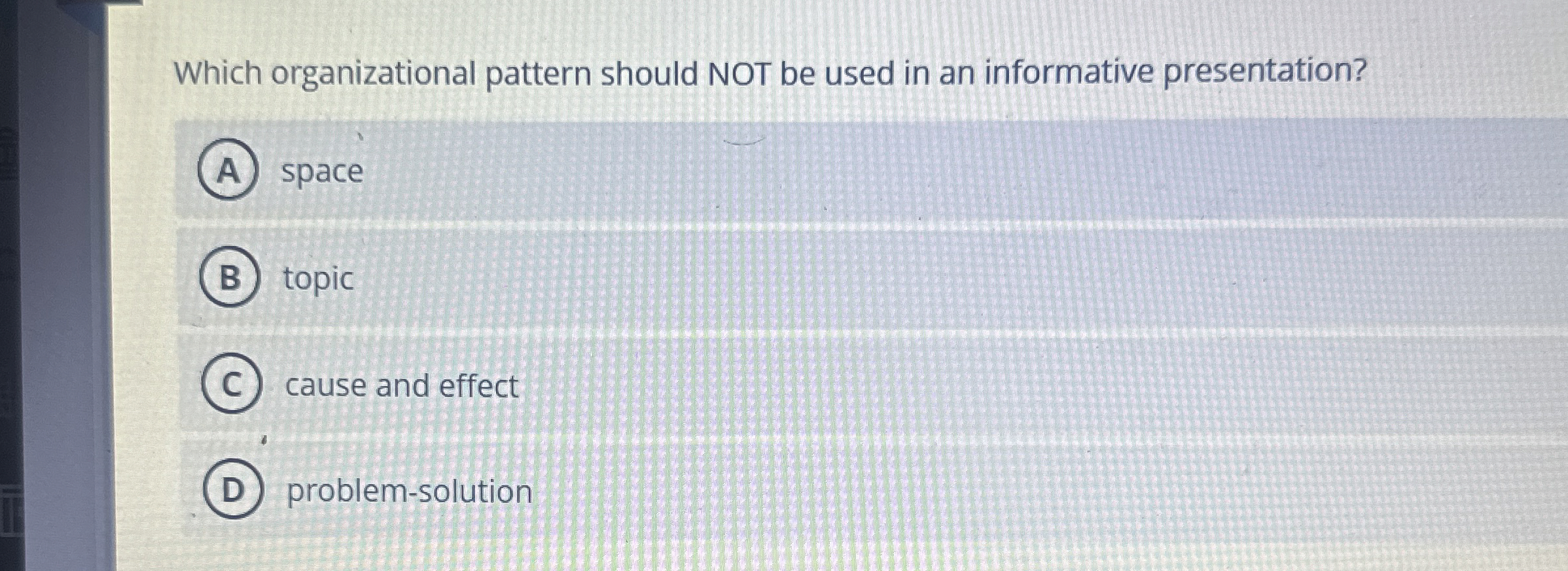  Which organizational pattern should NOT be used in an informative presentation?