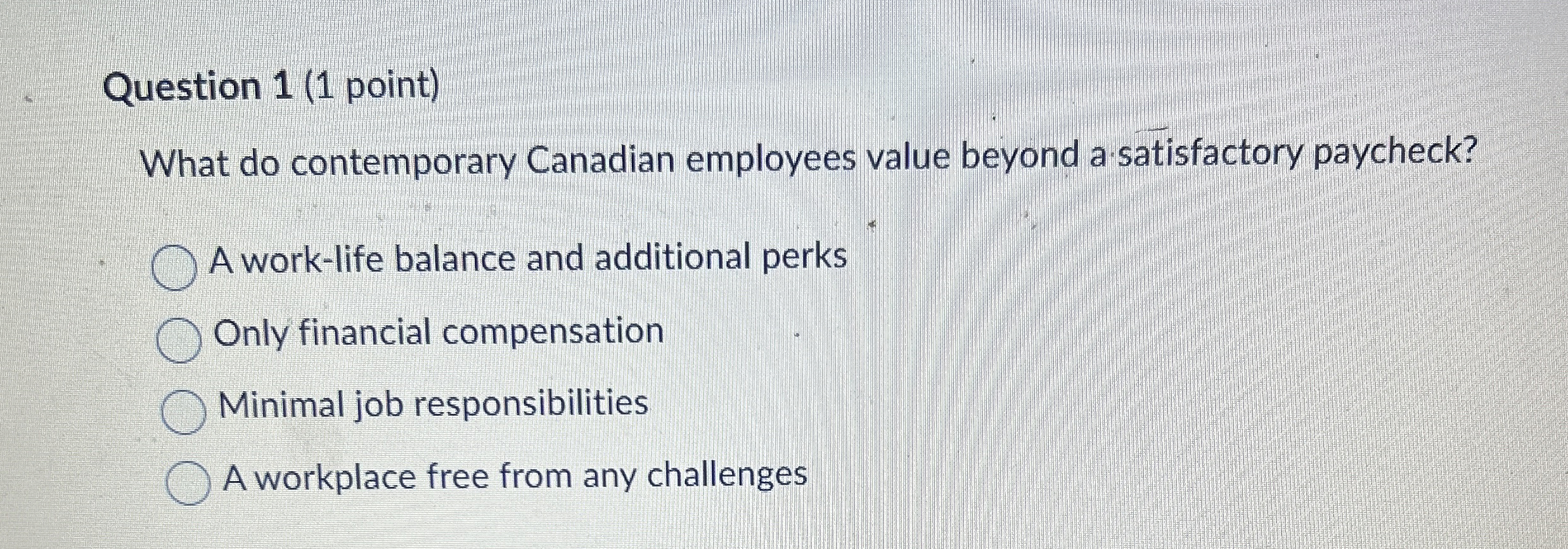  Question 1(1 point) What do contemporary Canadian employees value beyond a