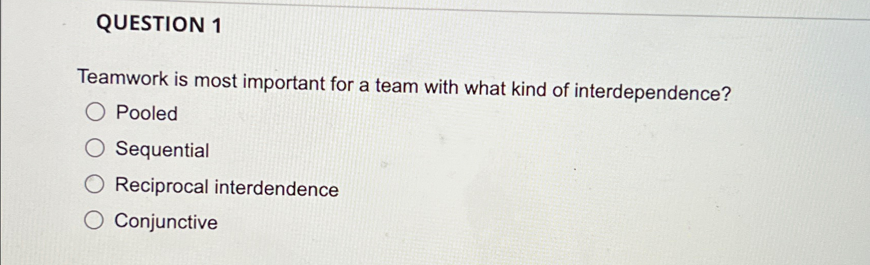  QUESTION 1 Teamwork is most important for a team with what