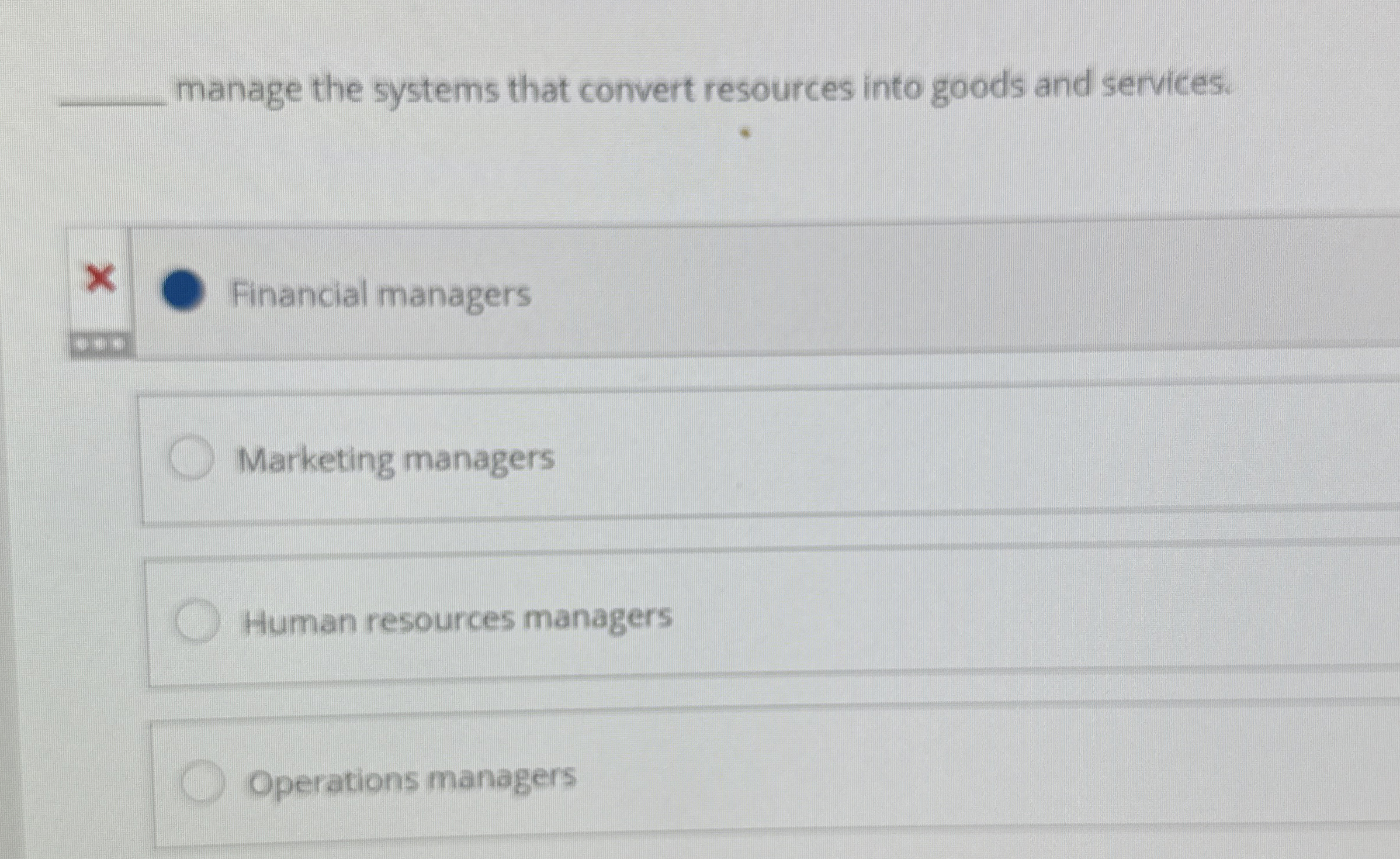  q, manage the systems that convert resources into goods and services.