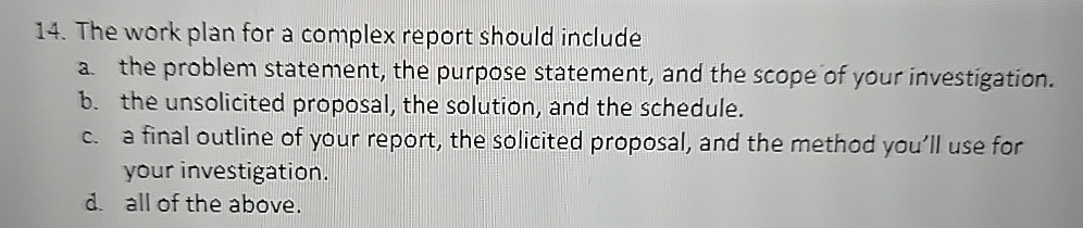  The work plan for a complex report should include a. the