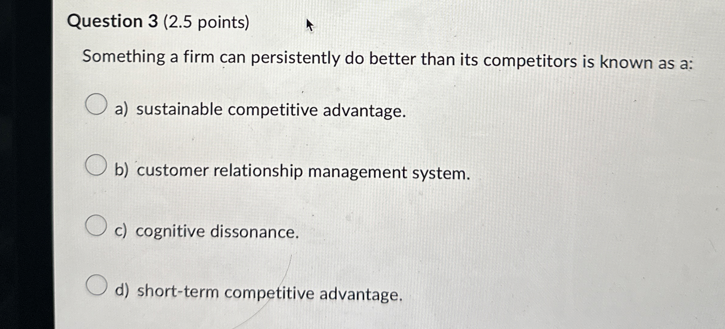  Question 3(2.5 points) Something a firm can persistently do better than