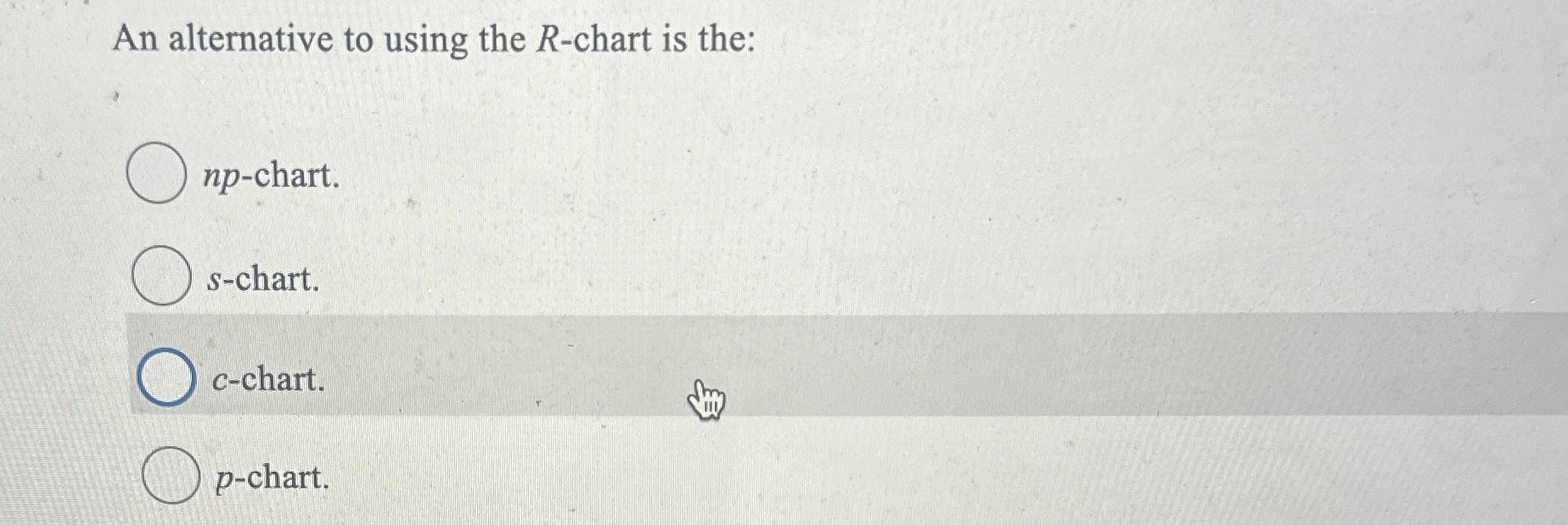  An alternative to using the R-chart is the: np-chart. s-chart. c-chart.