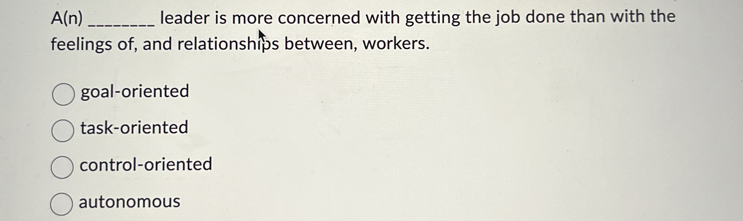  A(n) leader is more concerned with getting the job done than