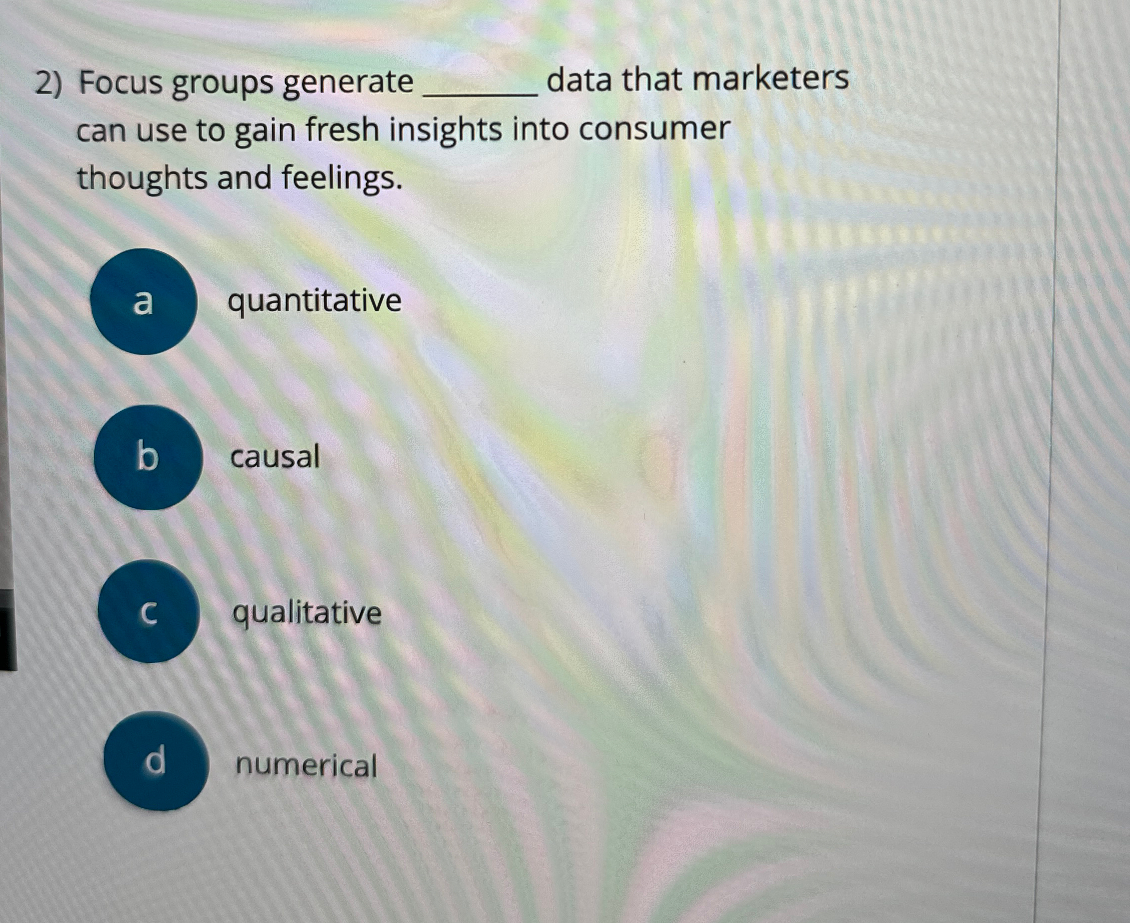  Focus groups generate q, data that marketers can use to gain