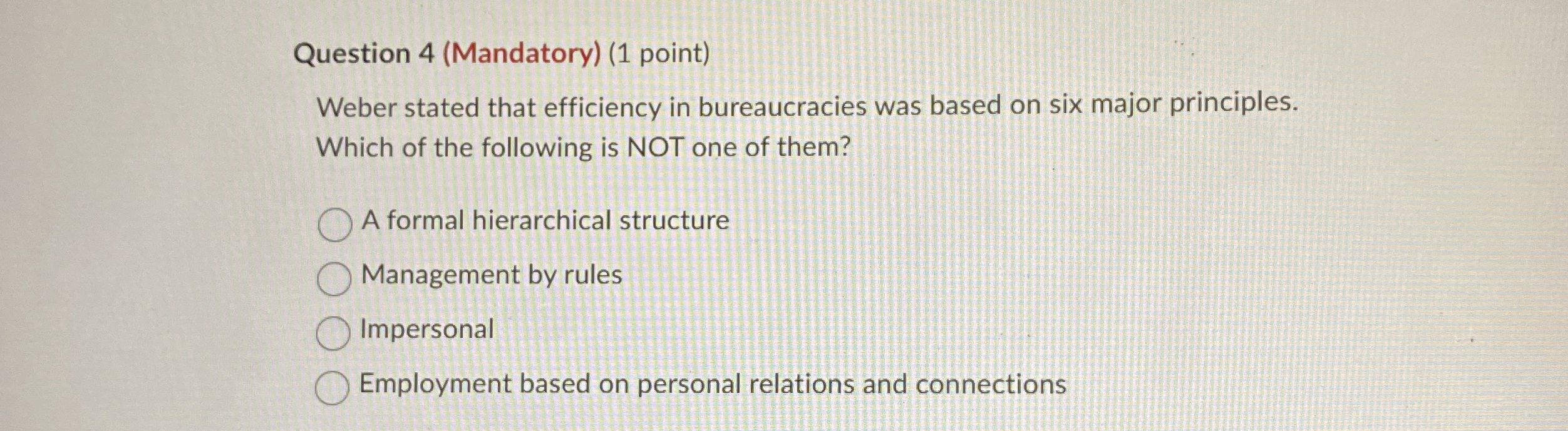  Question 4(Mandatory)(1 point) Weber stated that efficiency in bureaucracies was based