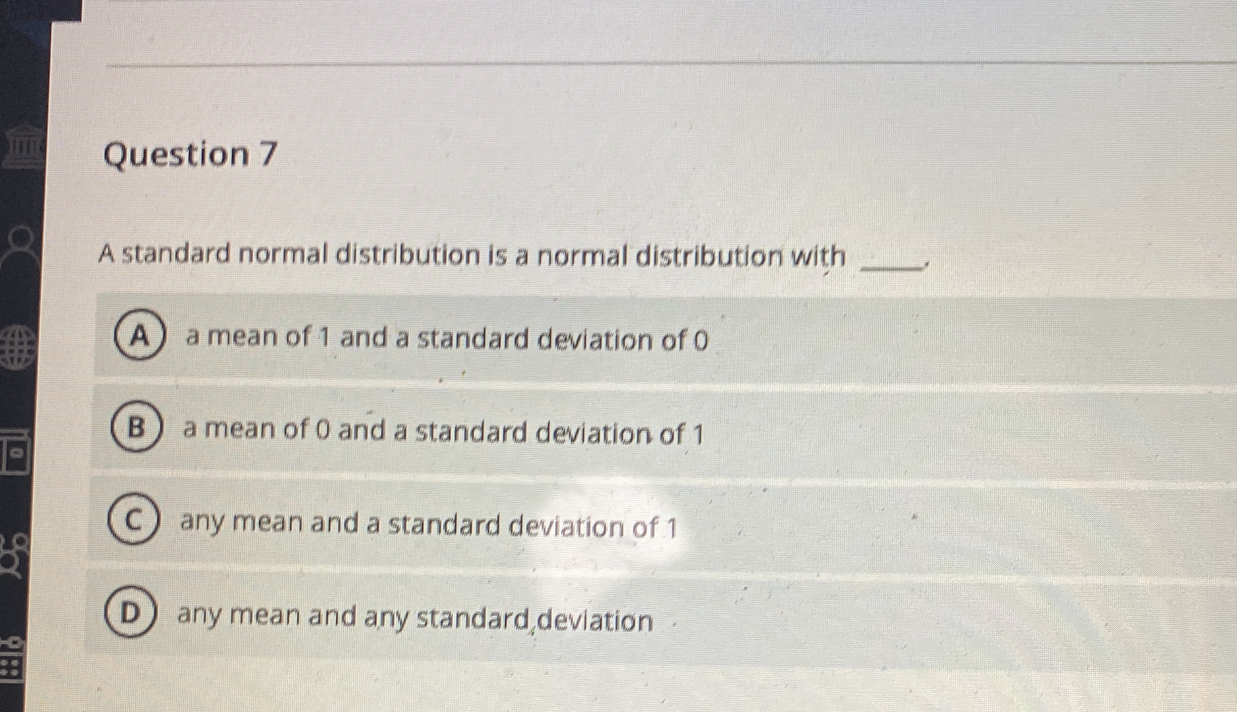  Question 7 A standard normal distribution is a normal distribution with