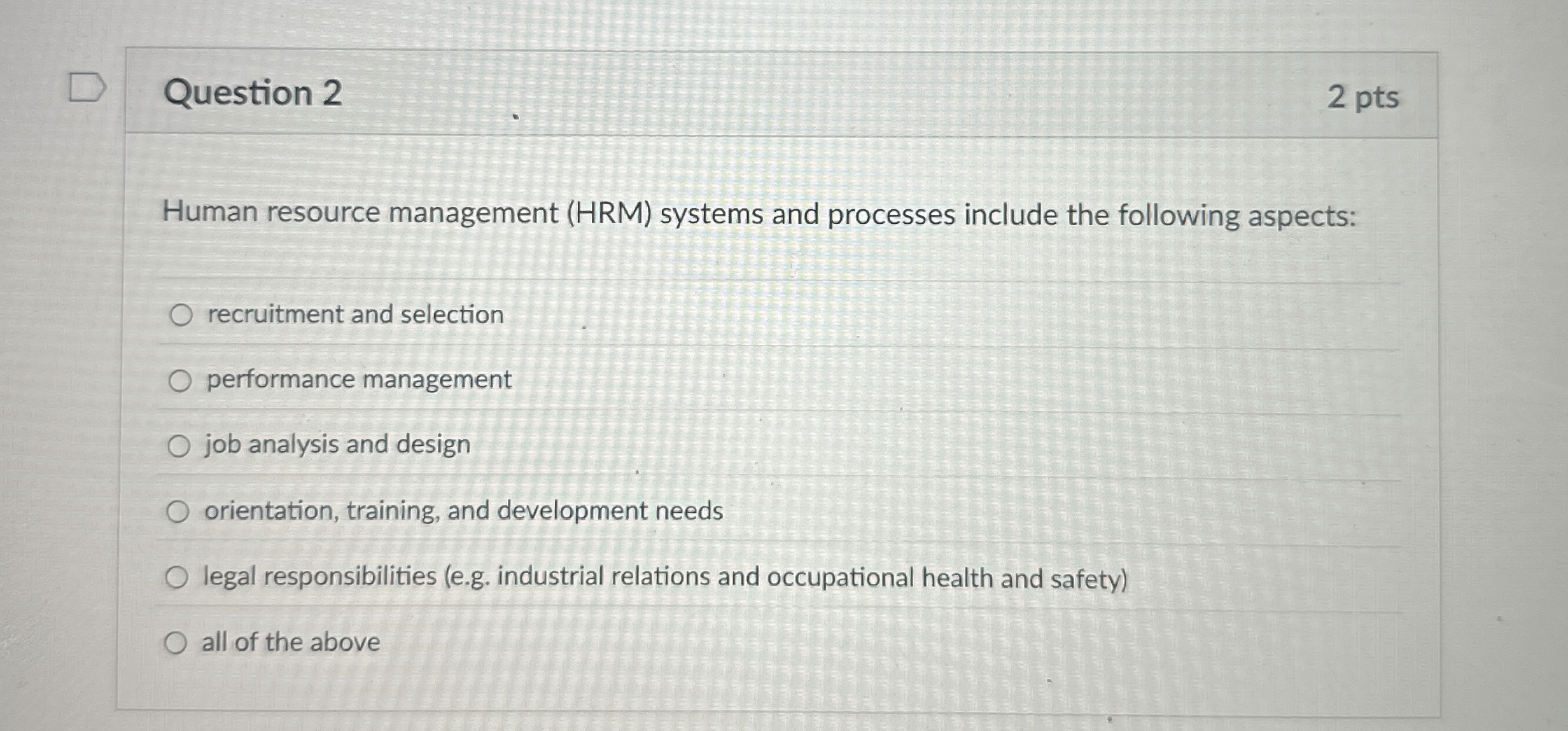 Question 2 Human resource management (HRM) systems and processes include the
