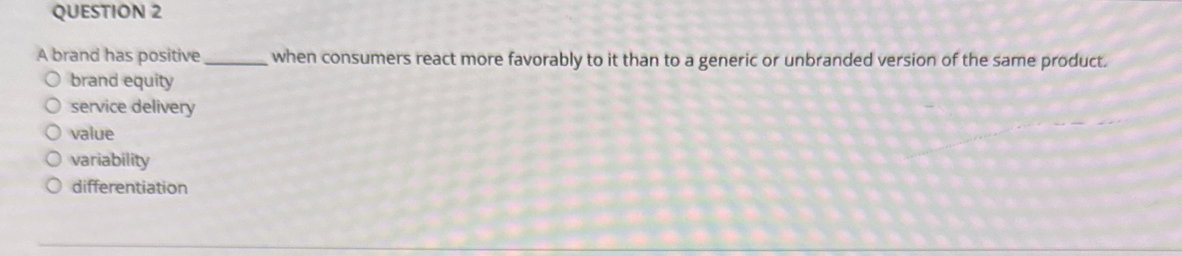  QUESTION 2 A brand has positive when consumers react more favorably
