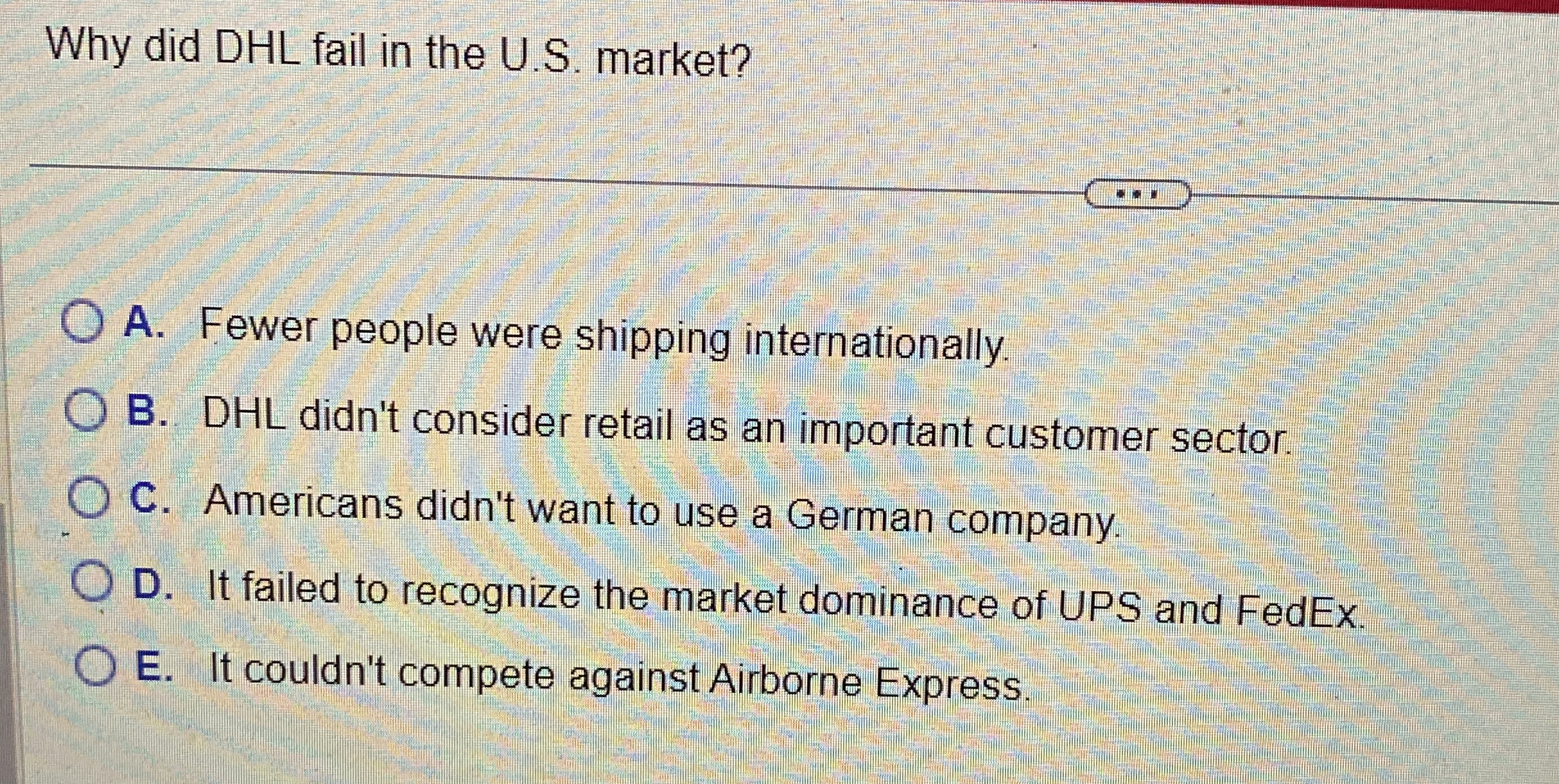  Why did DHL fail in the U.S. market? A. Fewer people