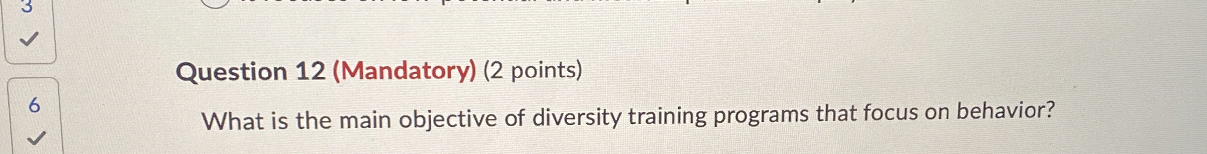  Question 12(Mandatory)(2 points) What is the main objective of diversity training