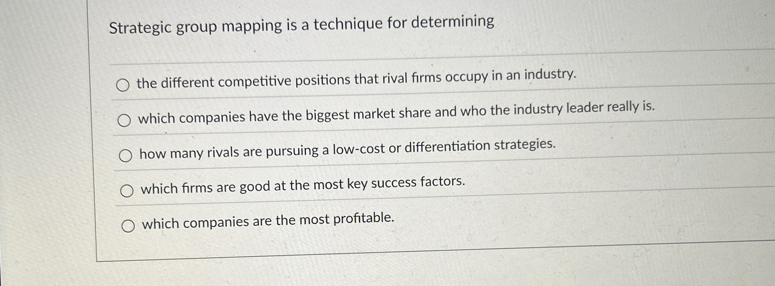  Strategic group mapping is a technique for determining the different competitive