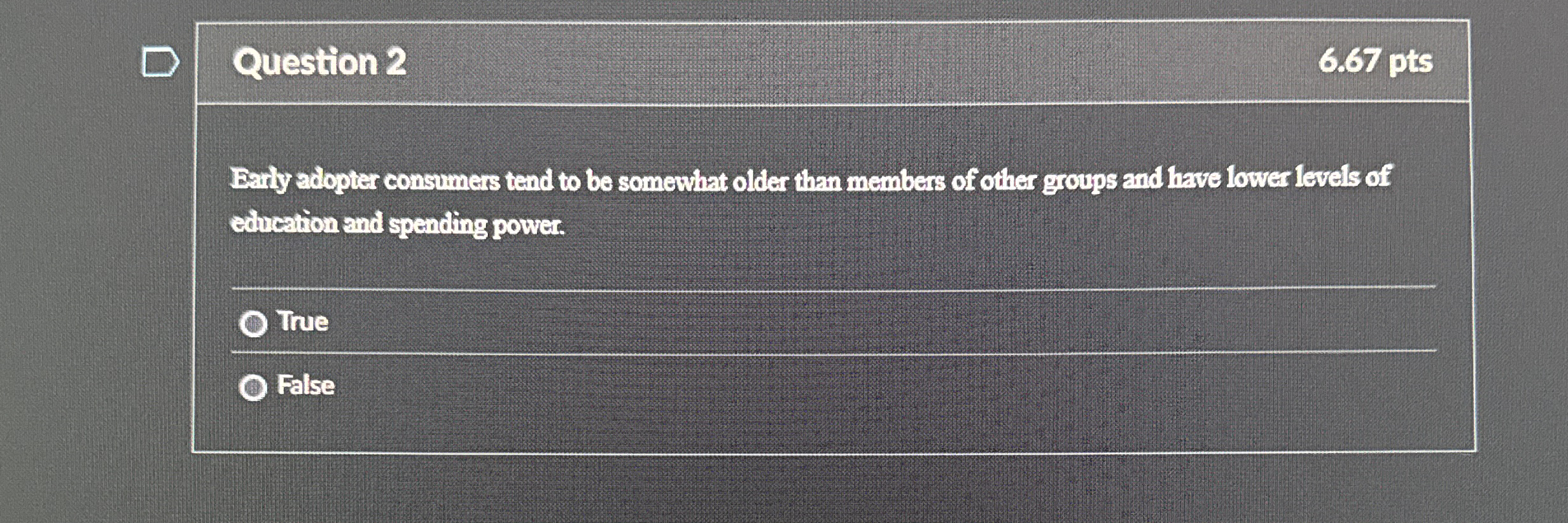  Question 2 6.67 pts Bariy adopter consumes tend to be somewhat