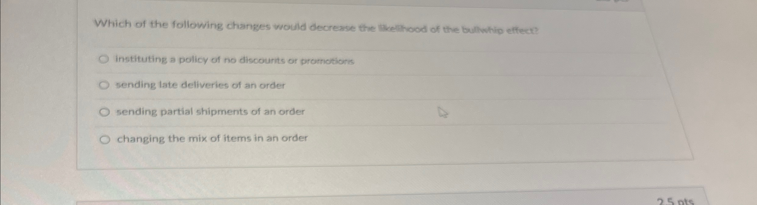  Which of the following changes would decrease the tikelihood of the