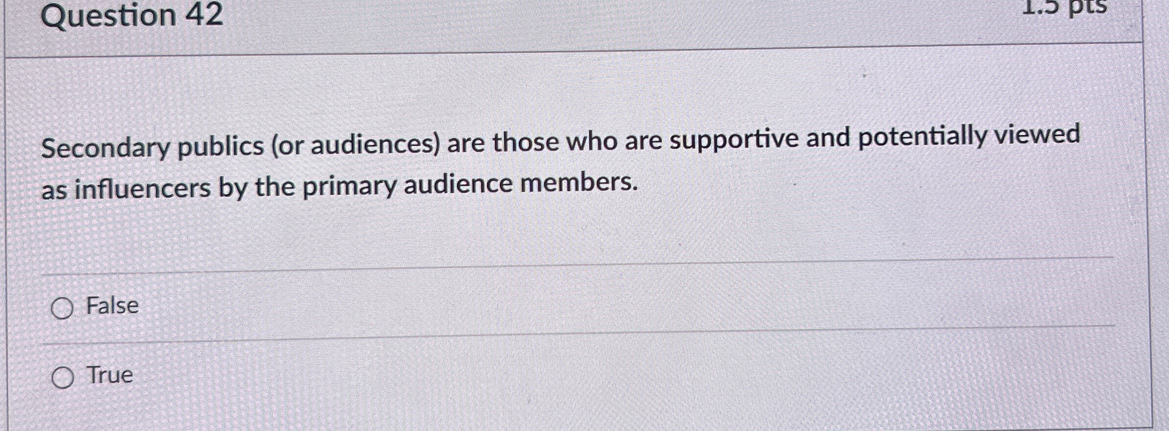  Question 42 Secondary publics (or audiences) are those who are supportive
