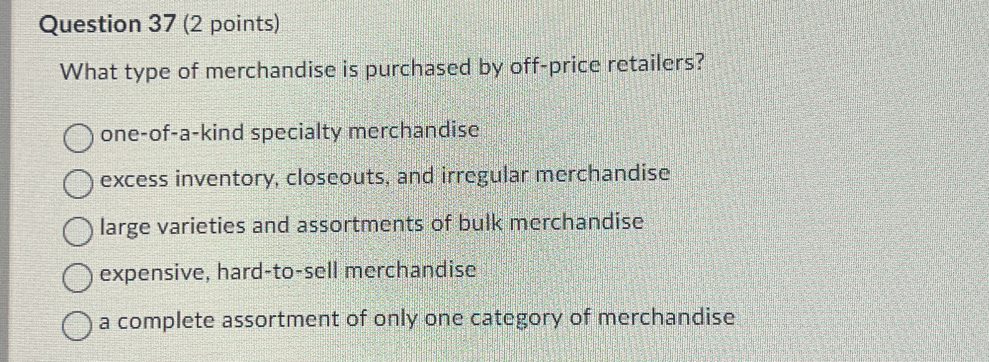  Question 37(2 points) What type of merchandise is purchased by off-price