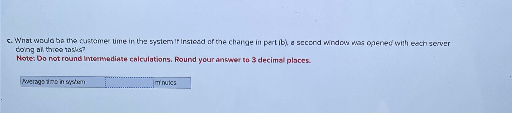  c. What would be the customer time in the system if