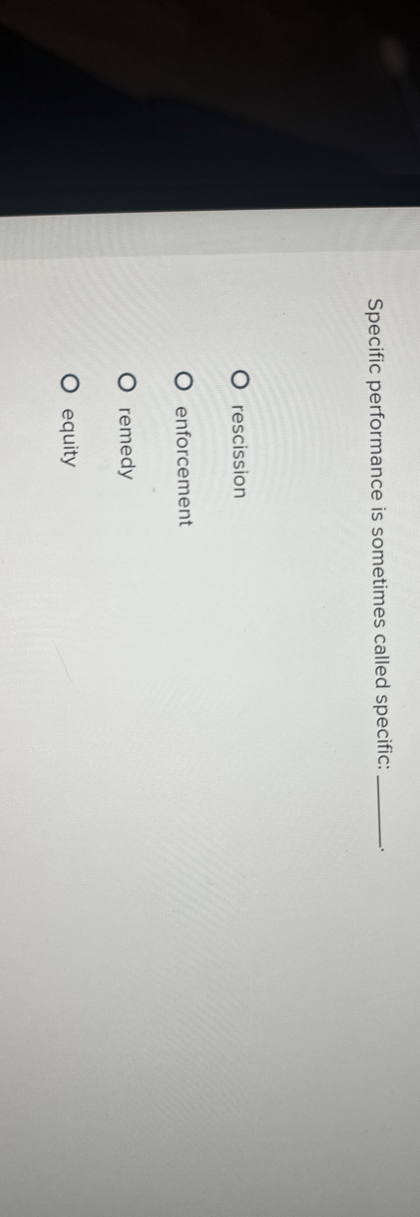 Specific performance is sometimes called specific: q, rescission enforcement remedy equity