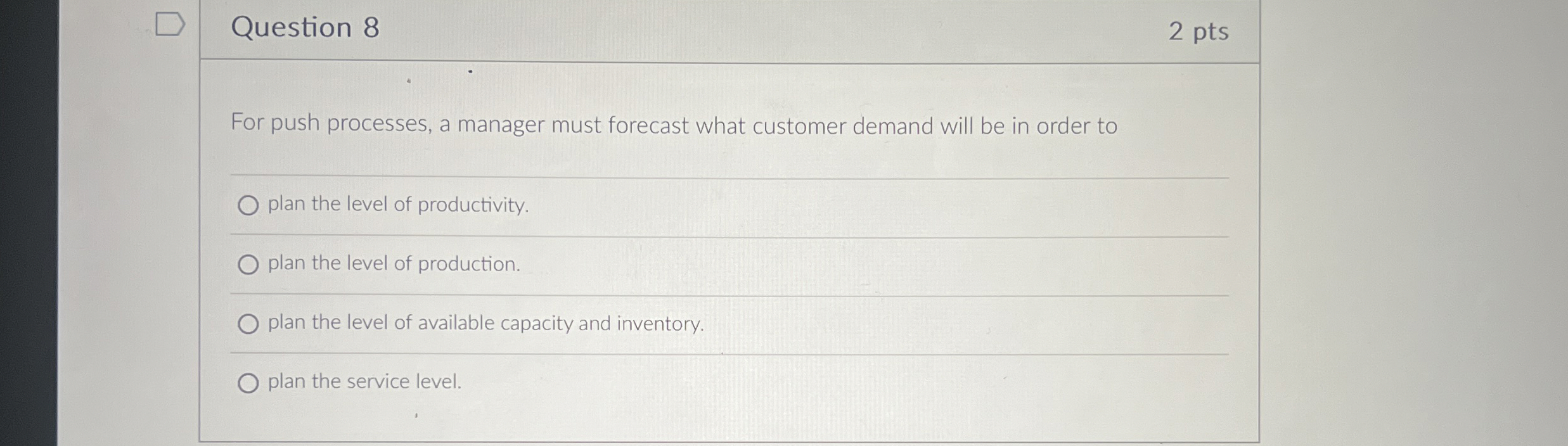  Question 8 2 pts For push processes, a manager must forecast