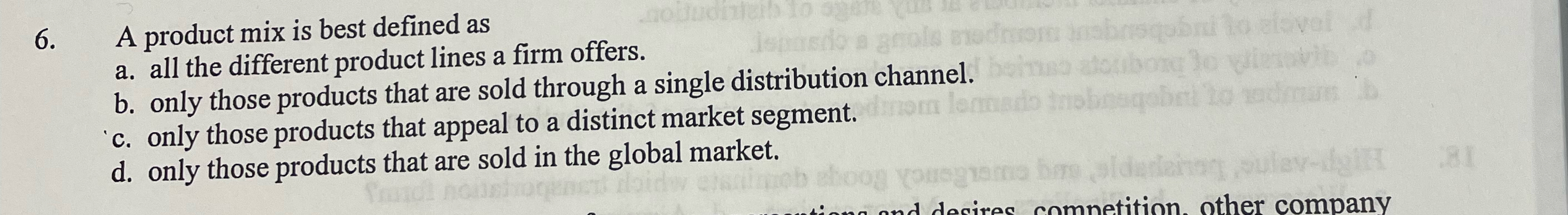  A product mix is best defined as a. all the different